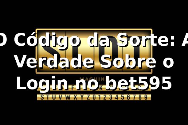 O Código da Sorte: A Verdade Sobre o Login no bet595 🎲