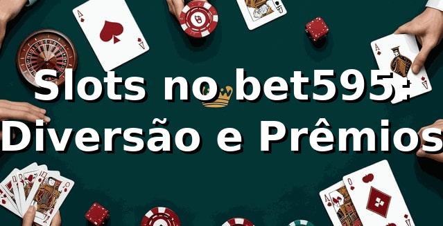 Slots no bet595: Diversão e Prêmios 🌈